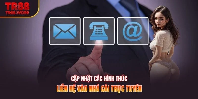 Cập nhật các hình thức liên hệ vào nhà cái trực tuyến