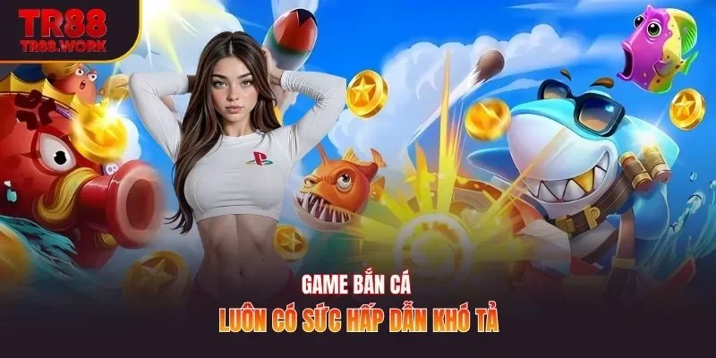 Game bắn cá luôn có sức hấp dẫn khó tả