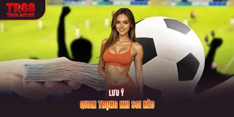 Lưu ý quan trọng khi soi kèo