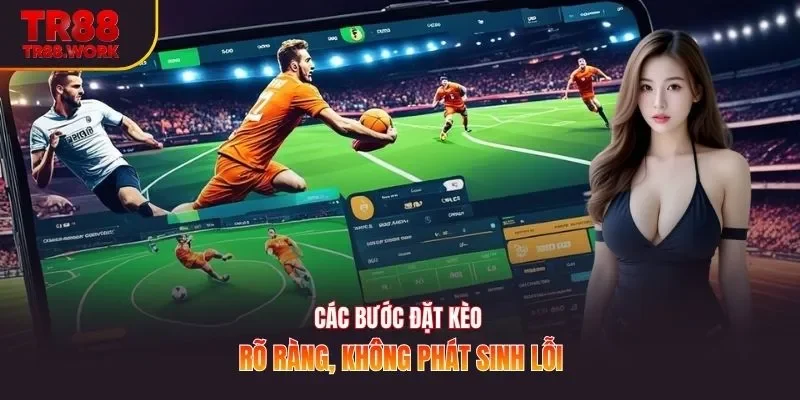 Các bước đặt kèo rõ ràng, không phát sinh lỗi